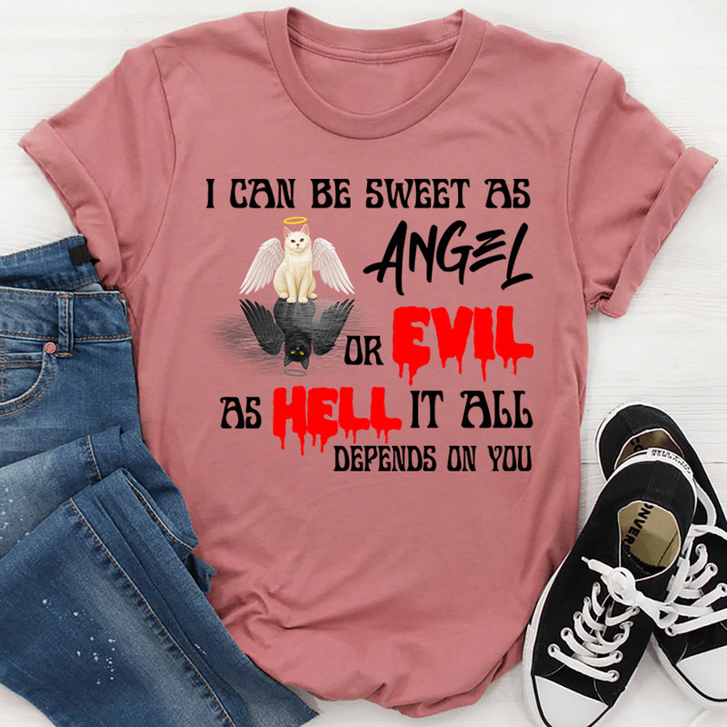 I Can Be Sweet As Angel Or Evil As Hell It All Depends On You Shirt