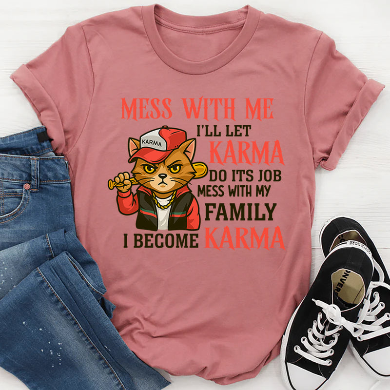 Mess With Me I'll Let Karma Do It's Job T-Shirt