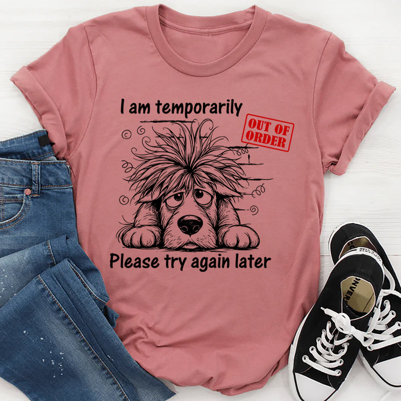 I Am Temporarily Out of Order, Please Try Again Later T-Shirt