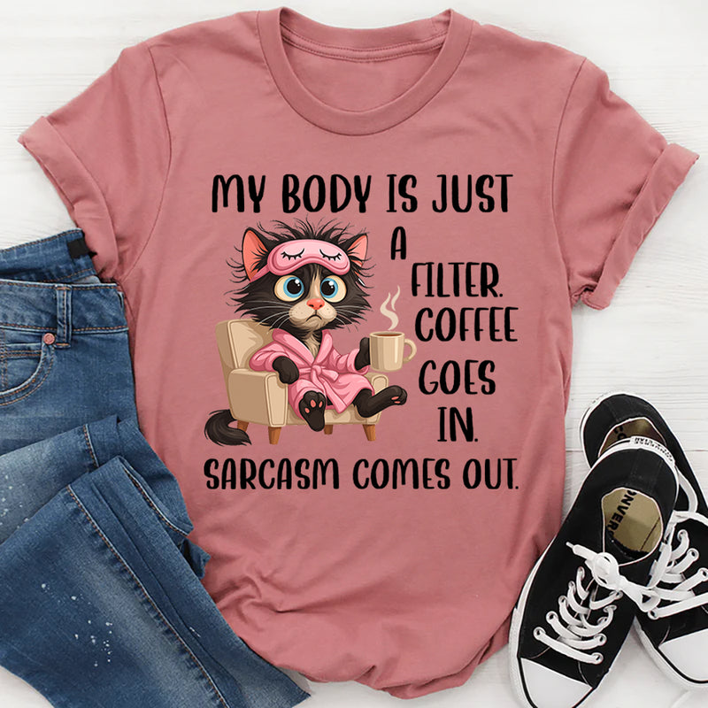 My Body Is Just a Filter: Coffee Goes In, Sarcasm Comes Out T-Shirt