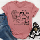 It’s Weird Being the Same Age as Old People T-Shirt