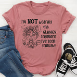 I’m Not Wearing My Glasses Anymore, I’ve Seen Enough T-Shirt