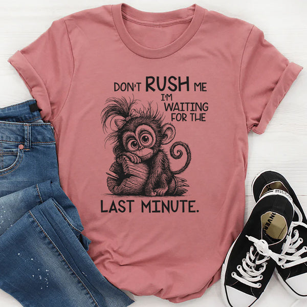 Don’t Rush Me, I’m Waiting For The Last Minute T-Shirt