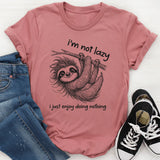I Am Not Lazy, I Just Enjoy Doing Nothing T-Shirt