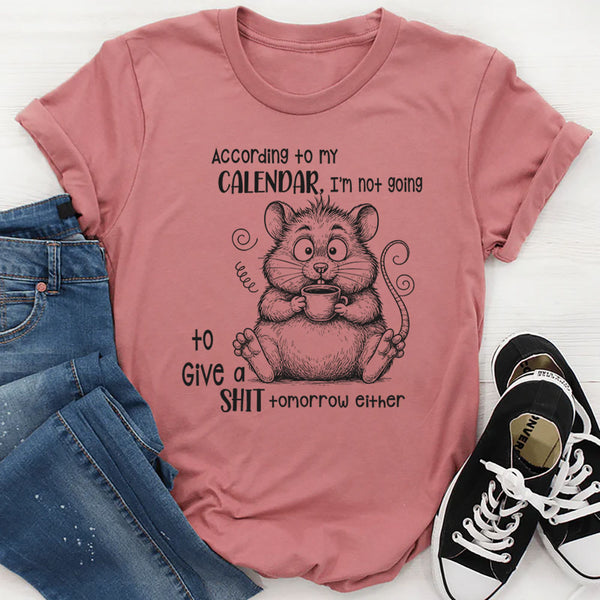 According To My Calendar I Am Not Going To Give A Shit Tomorrow Either T-Shirt