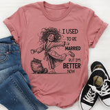 I Used To Be Married But I’m Better Now T-Shirt