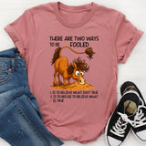 There Are Two Ways To Be Fooled T-Shirt