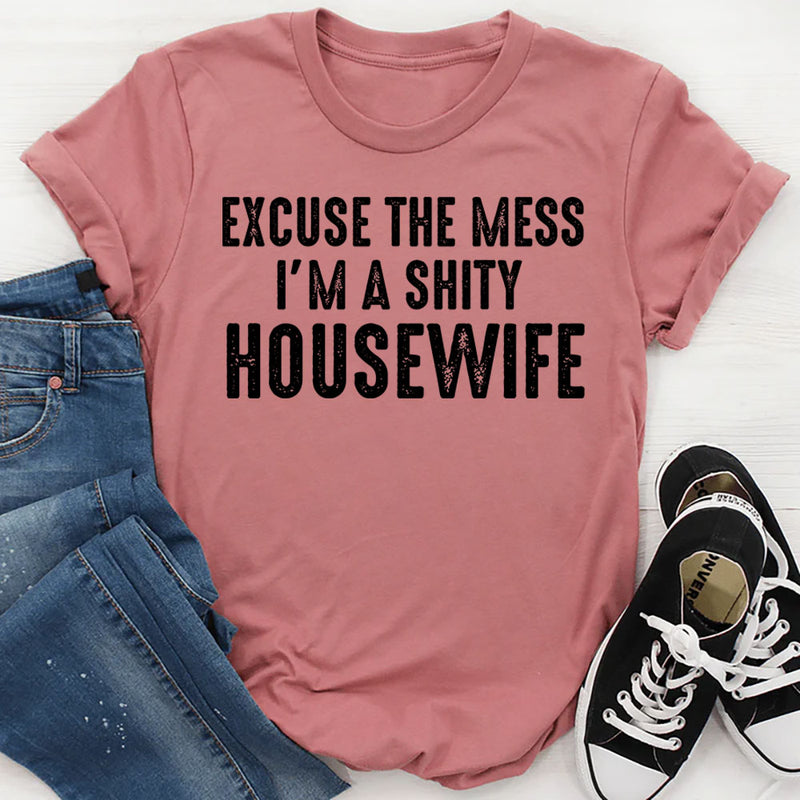 Excuse the Mess, I Am a Shitty Housewife T-Shirt