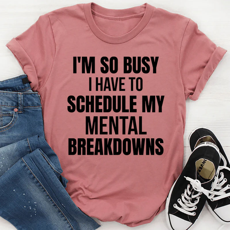 I’m So Busy I Have to Schedule My Mental Breakdown T-Shirt