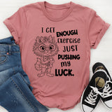 I Get Enough Exercise Just Pushing My Luck T-Shirt