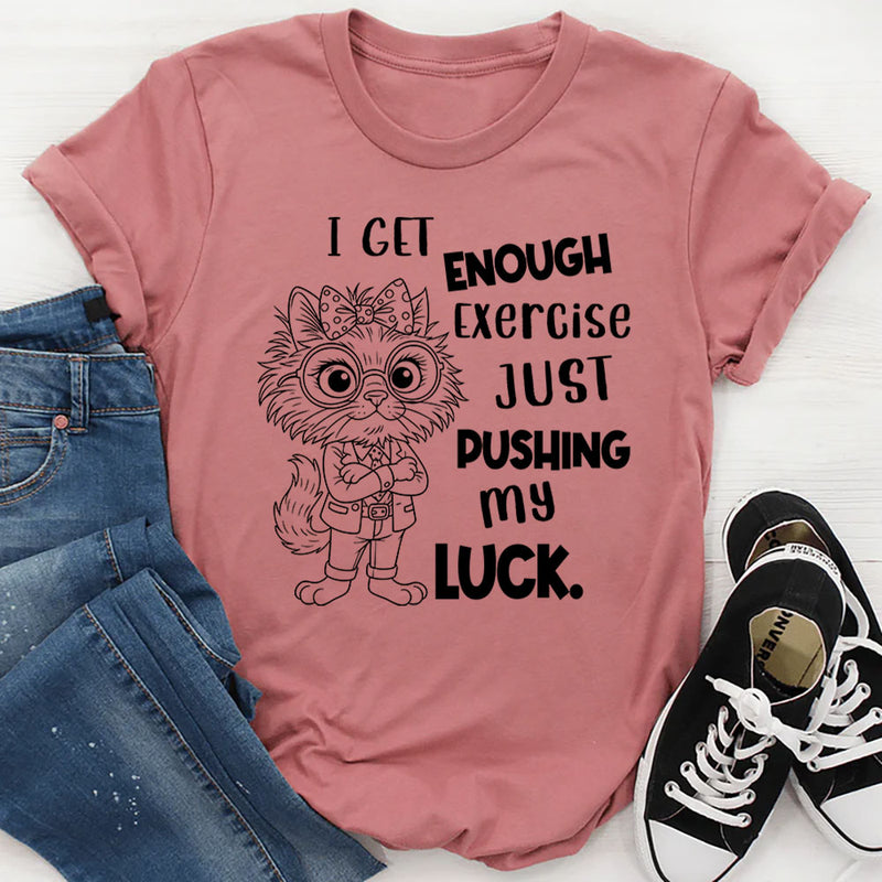 I Get Enough Exercise Just Pushing My Luck T-Shirt
