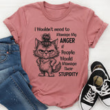 I Wouldn’t Need to Manage My Anger If People Would Manage Their Stupidity T-Shirt