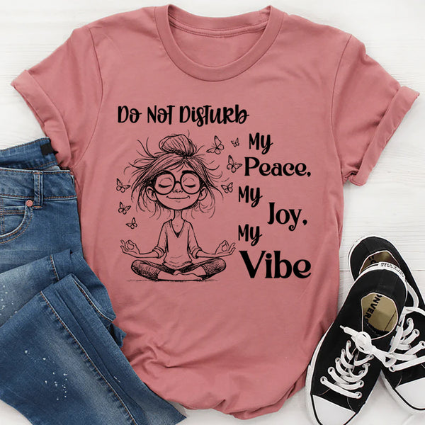 Do Not Disturb My Peace, My Joy, My Vibe T-Shirt