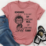Remember If You Can’t Say Something Nice, Say Something Funny T-Shirt