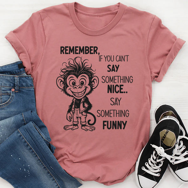 Remember If You Can’t Say Something Nice, Say Something Funny T-Shirt