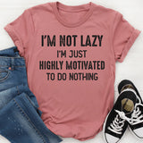 I’m Not Lazy, I’m Just Highly Motivated to Do Nothing T-Shirt