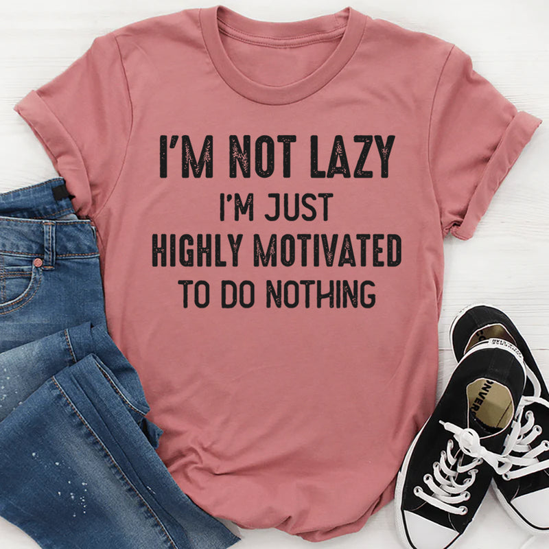 I’m Not Lazy, I’m Just Highly Motivated to Do Nothing T-Shirt