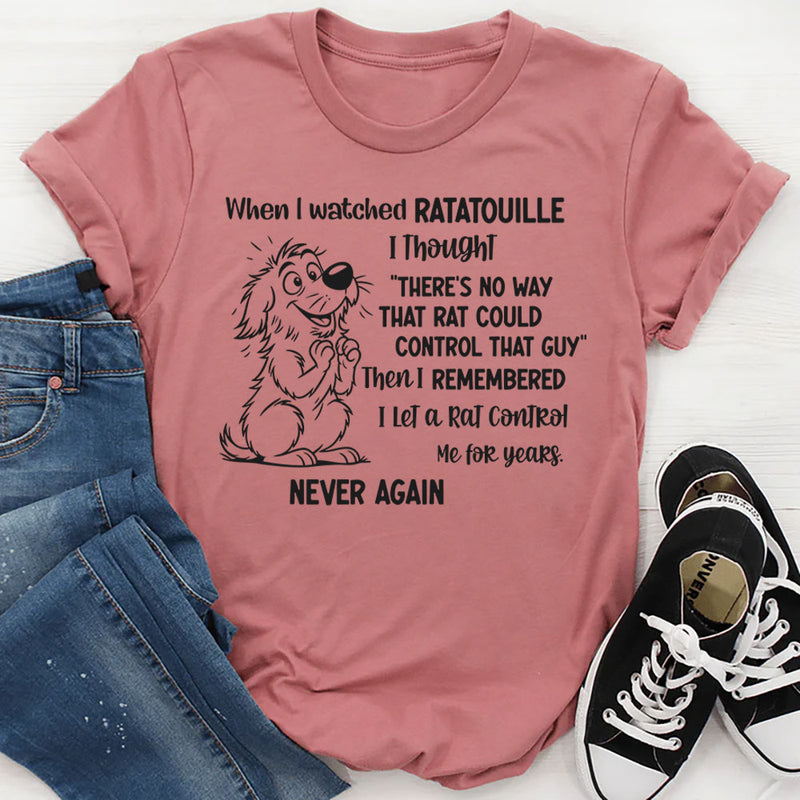 When I Watched Ratatouille I Thought There’s No Way T-Shirt