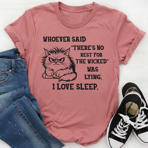 Whoever Said There’s No Rest for the Wicked Was Lying, I Love Sleep T-Shirt