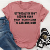 Just Because I Don’t Require Much Doesn’t Mean T-Shirt
