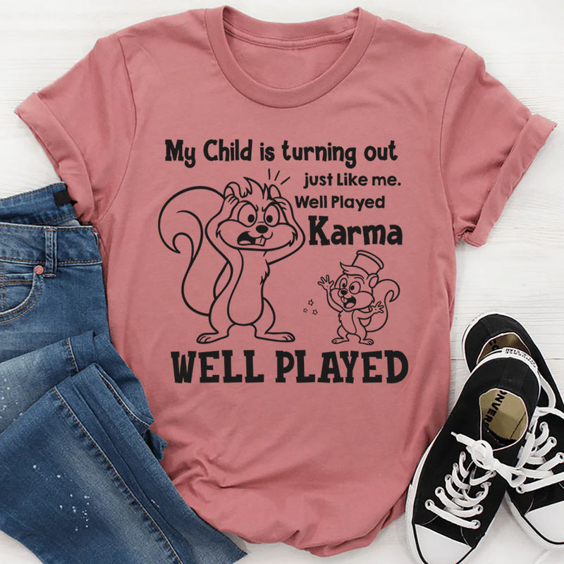 My Child Is Turning Out Just Like Me Well Played, Karma, Well Played T-Shirt