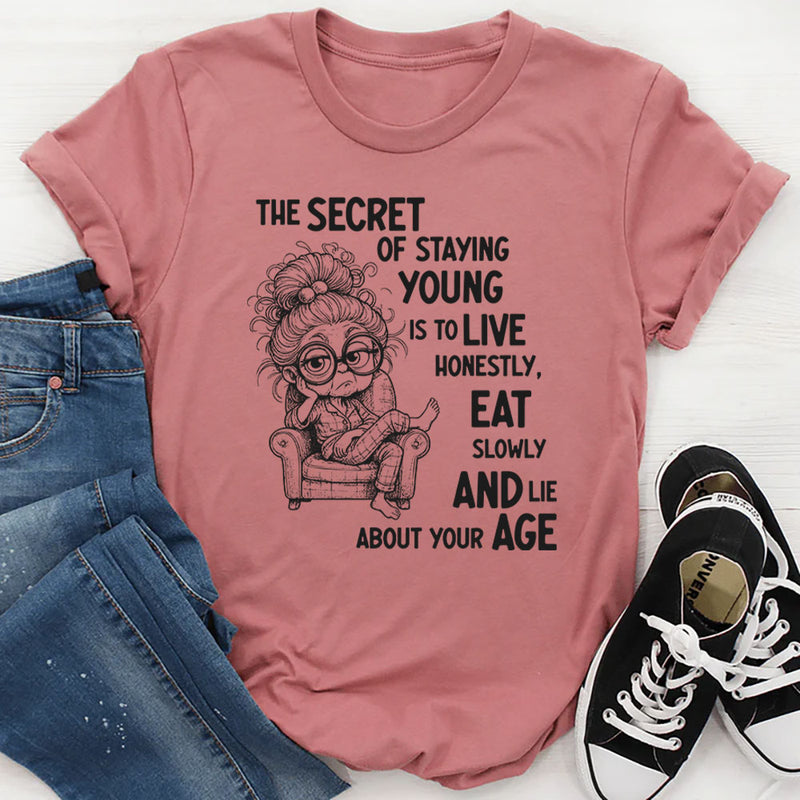 The Secret of Staying Young Is to Live Honestly, Eat Slowly, and Lie About Your Age T-Shirt