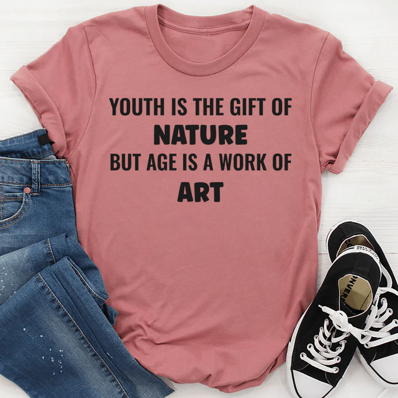 Youth Is the Gift of Nature, but Age Is a Work of Art T-Shirt