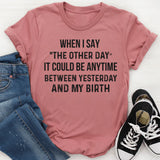 The Other Day? It Could Be Anytime Between Yesterday and My Birth T-Shirt