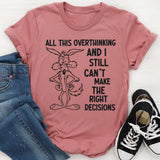 All This Overthinking and I Still Can’t Make the Right Decisions T-Shirt