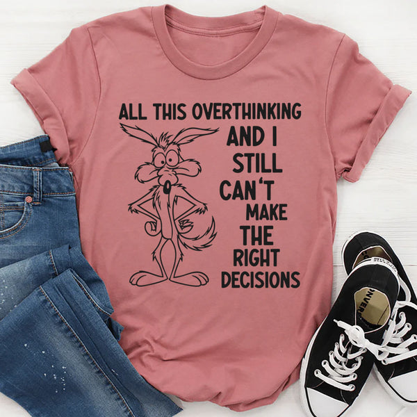 All This Overthinking and I Still Can’t Make the Right Decisions T-Shirt