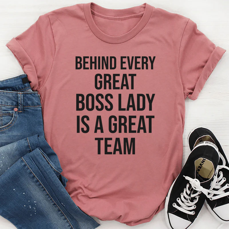 Behind Every Great Boss Lady Is a Great Team T-Shirt