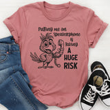 Putting Me on a Speakerphone Is Taking a Huge Risk T-Shirt