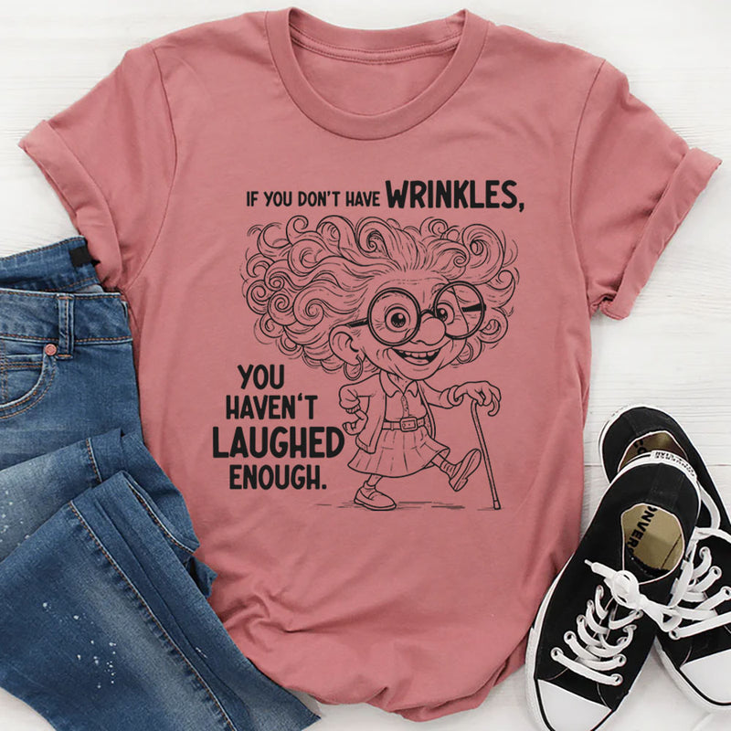 If You Don’t Have Wrinkles, You Haven’t Laughed Enough T-Shirt