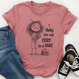 I Only Like My Eggs in a Cake T-Shirt