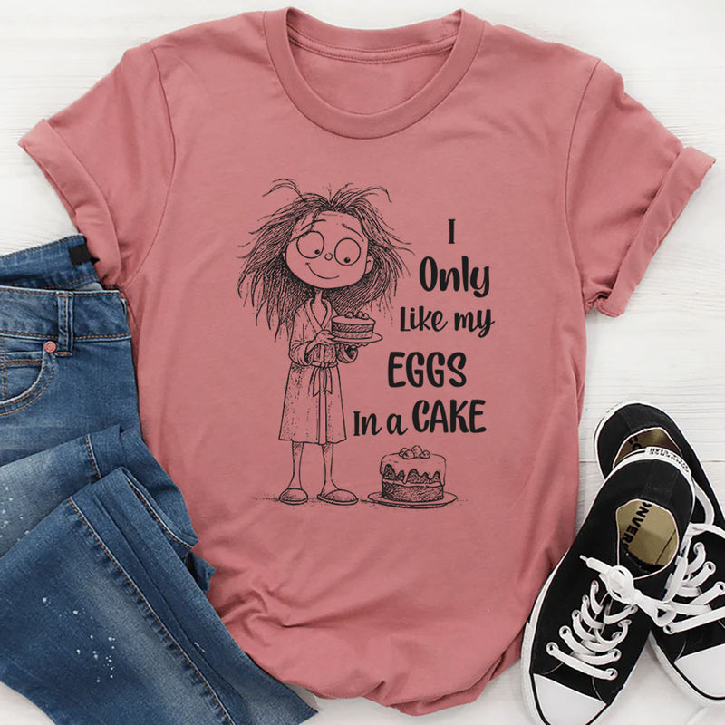 I Only Like My Eggs in a Cake T-Shirt