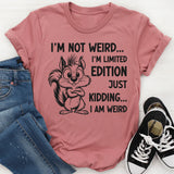 I’m Not Weird, I’m Limited Edition Just Kidding, I Am Weird T-Shirt