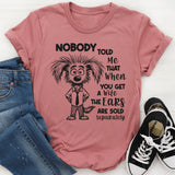 Nobody Told Me That When You Get a Wife The Heats Are Sold Separately T-Shirt