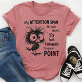 My Attention Span Is Too Short So Fast Forward to Your Point T-Shirt