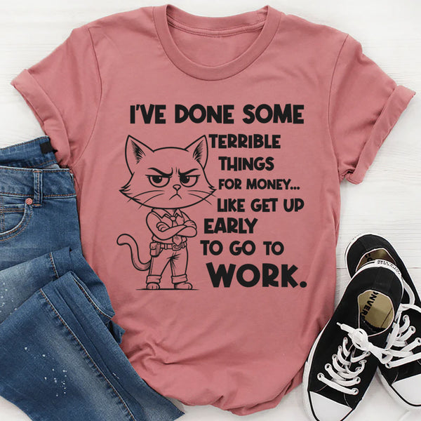 I’ve Done Some Terrible Things for Money T-Shirt