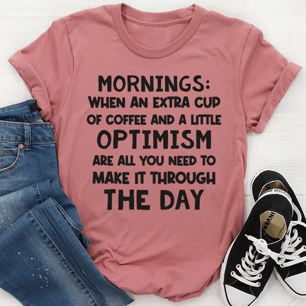Mornings When an Extra Cup of Coffee and a Little Optimism T-Shirt