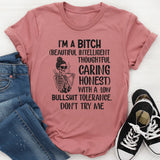 I’m a Bit*h. (Beautiful, Intelligent, Thoughtful, Caring, Honest) With a Low Bullshit Tolerance. Don’t Try Me