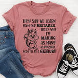 They Say We Learn From Our Mistakes. That’s Why I’m Making As Many As Possible. Soon I’ll Be a Genius!! T-Shirt