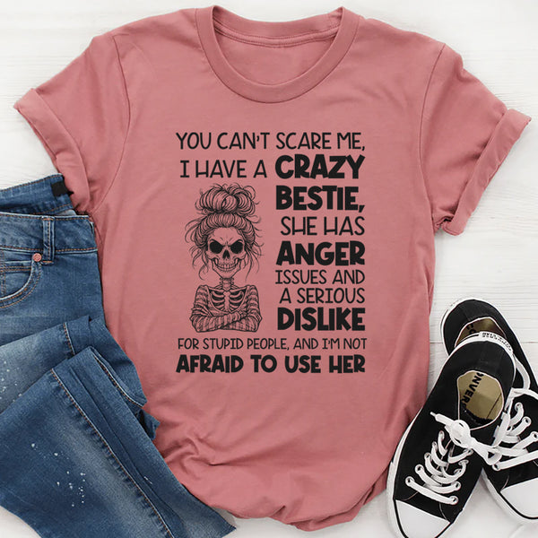 You Can’t Scare Me, I Have a Crazy Bestie She Has Anger Issues T-Shirt