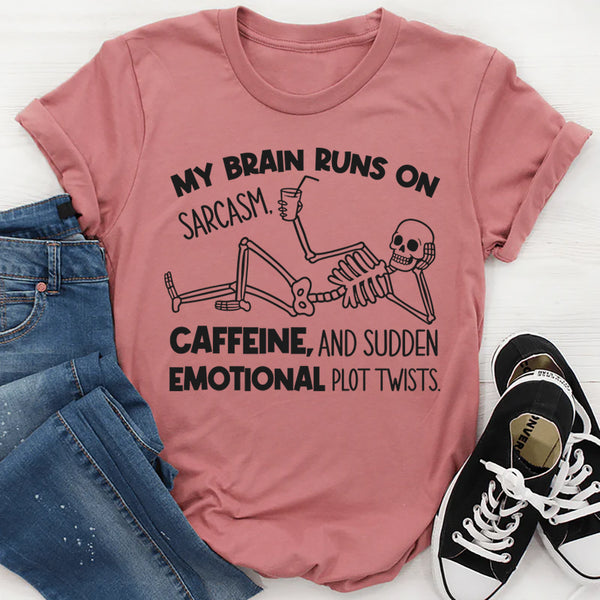 My Brain Runs on Sarcasm, Caffeine, and Sudden Emotional Plot Twists T-Shirt