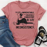 I’m Not Unpredictable, I’m Creatively Consistent in My Inconsistency T-Shirt