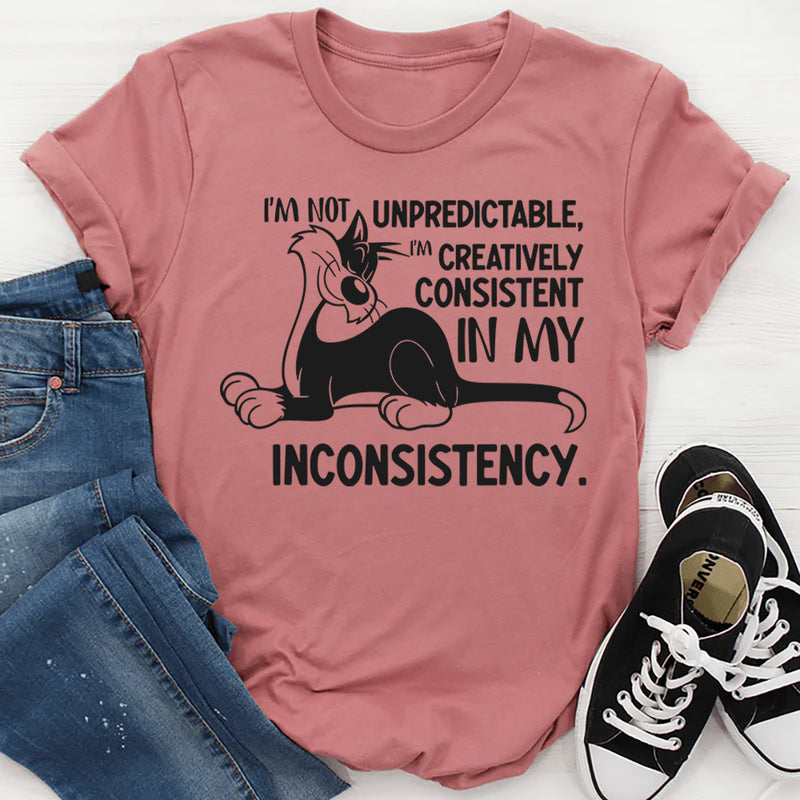I’m Not Unpredictable, I’m Creatively Consistent in My Inconsistency T-Shirt