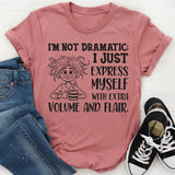 I’m Not Dramatic I Just Express Myself with Extra Volume and Flair T-Shirt