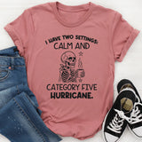 I Have Two Settings: Calm and Category Five Hurricane T-Shirt