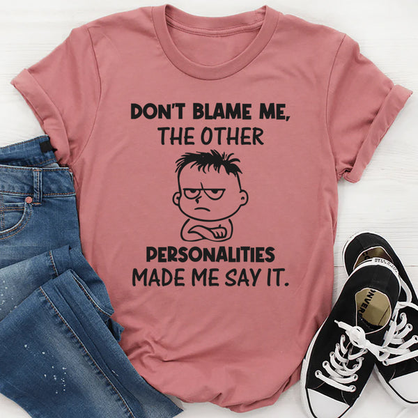 Don’t Blame Me, the Other Personalities Made Me Say It T-Shirt