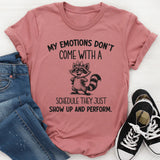 My Emotions Don’t Come With a Schedule They Just Show Up and Perform T-Shirt